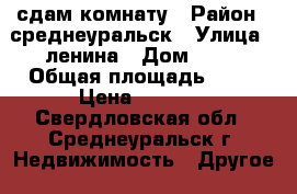 сдам комнату › Район ­ среднеуральск › Улица ­ ленина › Дом ­ 27 › Общая площадь ­ 18 › Цена ­ 6 000 - Свердловская обл., Среднеуральск г. Недвижимость » Другое   . Свердловская обл.,Среднеуральск г.